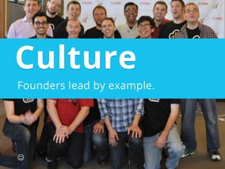Culture
Founders lead by example.




J
 