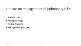 Update on management of pulmonary HTN
• Introduction
• Pathophysiology
• Clinical features
• Management principle
11/06/2022 DR TEKIY 1
 