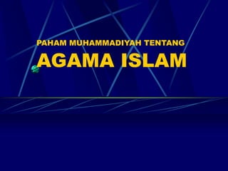 PAHAM MUHAMMADIYAH TENTANG
AGAMA ISLAM
 