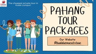 PAHANG
TOUR
PACKAGES
Our Website:
@kualalumpurcitytour
The cheapest private tour in
Kuala Lumpur!
 