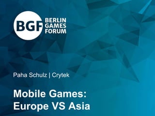 Paha Schulz | Crytek 
Mobile Games: 
Europe VS Asia 
 