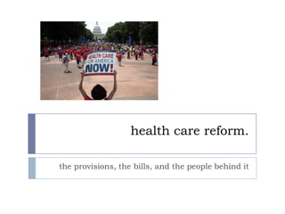 health care reform. the provisions, the bills, and the people behind it 