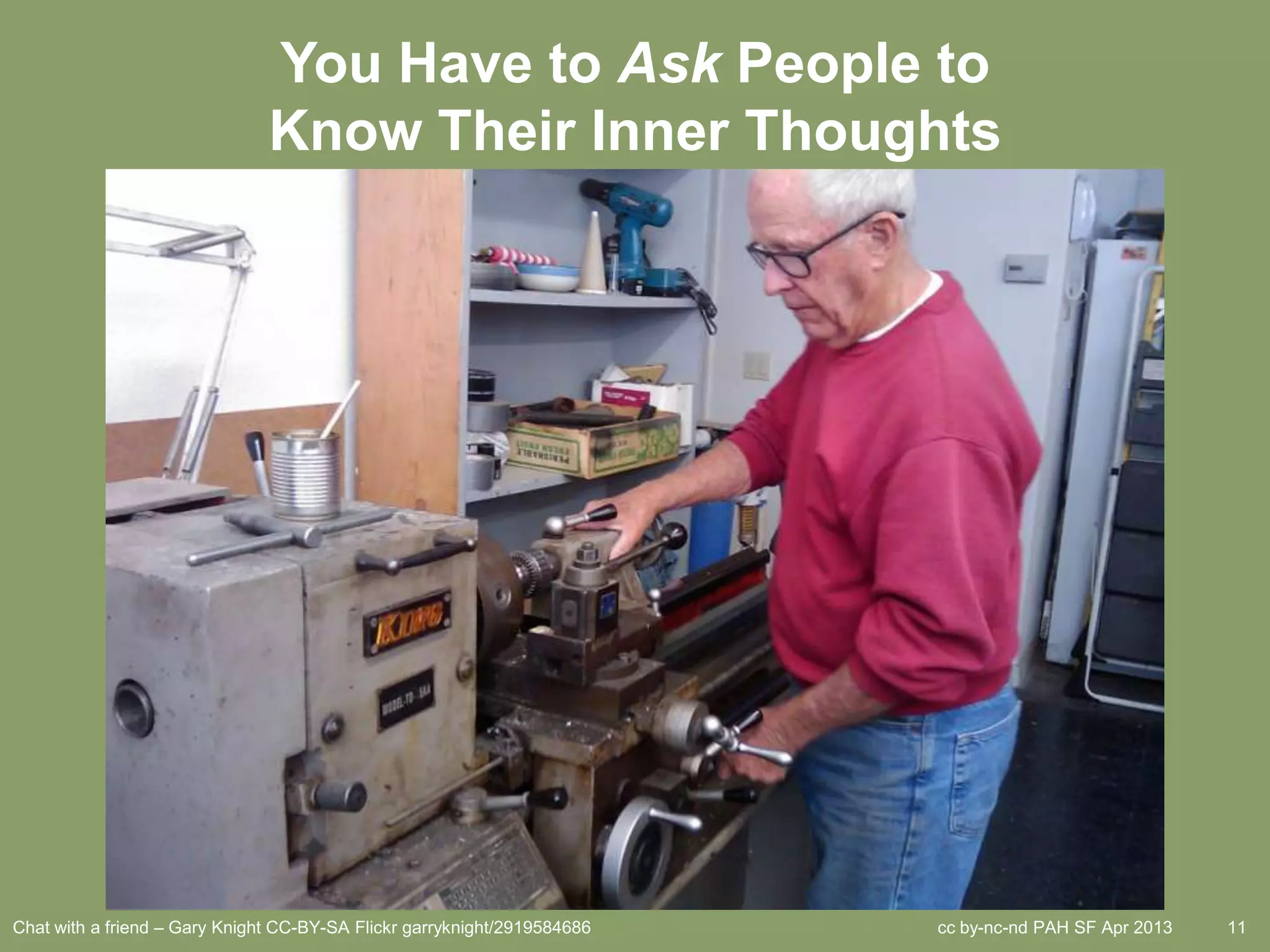 You Have to Ask People to
                               Know Their Inner Thoughts




Chat with a friend – Gary Knight CC-BY-SA Flickr garryknight/2919584686   cc by-nc-nd PAH SF Apr 2013   11
 
