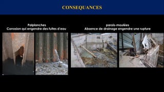 CONSEQUANCES
Palplanches
Corrosion qui engendre des fuites d’eau
parois-moulées
Absence de drainage engendre une rupture
 