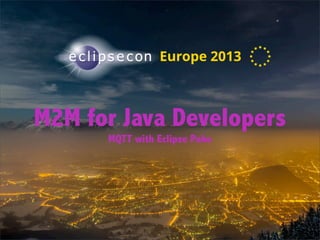 M2M for Java Developers
MQTT with Eclipse Paho

 