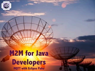 M2M for Java
Developers
MQTT with Eclipse Paho

 