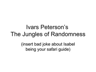 Ivars Peterson’s  The Jungles of Randomness (insert bad joke about Isabel being your safari guide) 