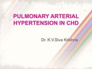 PULMONARY ARTERIAL
HYPERTENSION IN CHD
Dr. K.V.Siva Krishna
 