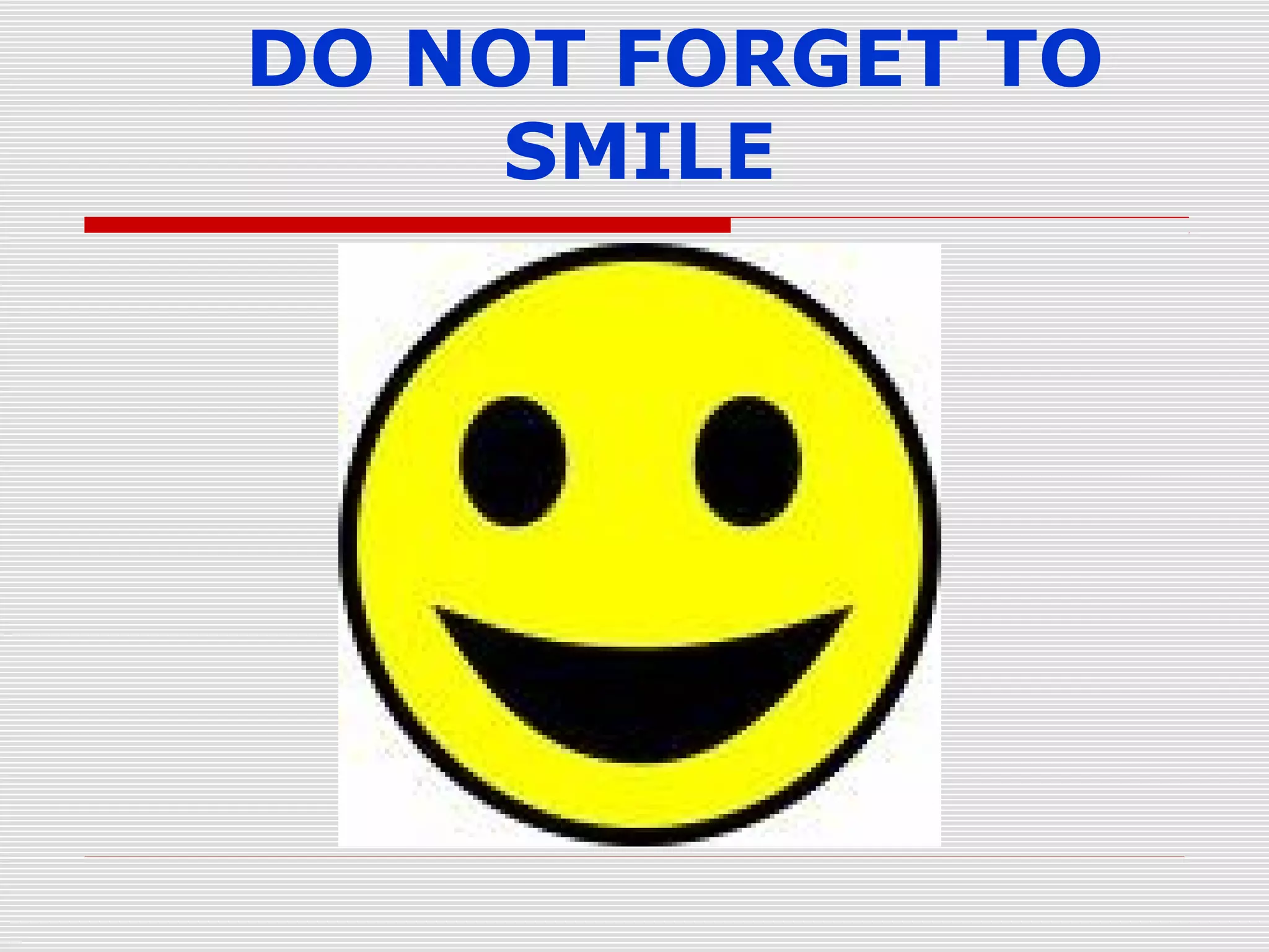 DO NOT FORGET TO
SMILE

 