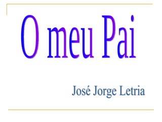 O meu Pai José Jorge Letria 