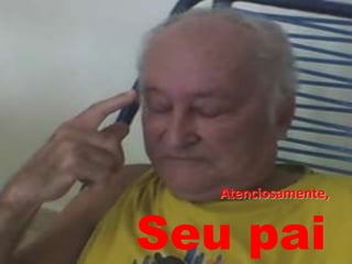 Atenciosamente,Seu pai