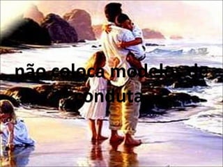 não coloca modelos de conduta, 