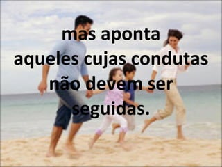 mas aponta aqueles cujas condutas não devem ser seguidas. 