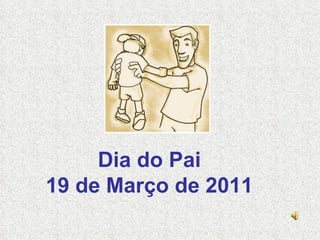Dia do Pai 19 de Março de 2011 