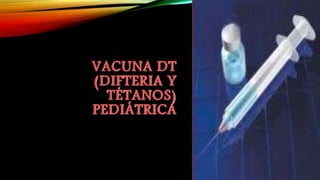 VACUNA DT
(DIFTERIA Y
TÉTANOS)
PEDIÁTRICA
 