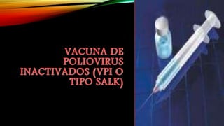 VACUNA DE
POLIOVIRUS
INACTIVADOS (VPI O
TIPO SALK)
 
