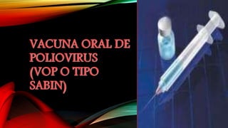 VACUNA ORAL DE
POLIOVIRUS
(VOP O TIPO
SABIN)
 