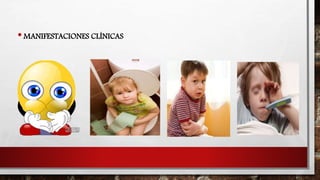 •MANIFESTACIONES CLÍNICAS
 
