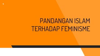 PANDANGAN ISLAM
TERHADAP FEMINISME
9
 
