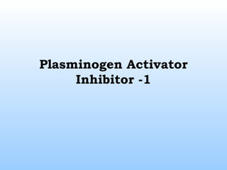 Plasminogen Activator
Inhibitor -1

 