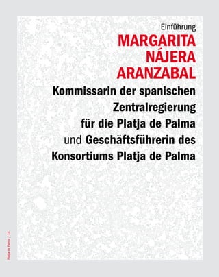 Einführung
                                   MARGARITA
                                      NáJERA
                                   ARANZABAL
                       Kommissarin der spanischen
                                   Zentralregierung
                            für die Platja de Palma
                         und Geschäftsführerin des
                       Konsortiums Platja de Palma
Platja de Palma / 14
 