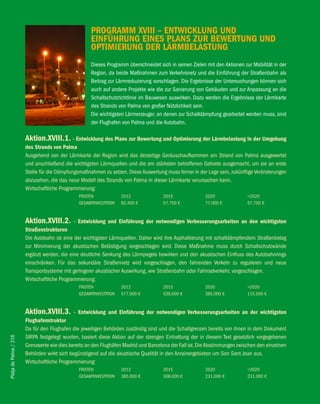 PROGRAMM Xviii – eNTwicKlUNG UND
                                                     eiNfÜhRUNG eiNeS PlANS ZUR beweRTUNG UND
                                                     OPTiMieRUNG DeR läRMbelASTUNG
                                                     Dieses Programm überschneidet sich in seinen Zielen mit den Aktionen zur Mobilität in der
                                                     Region, da beide Maßnahmen zum Verkehrsnetz und die Einführung der Straßenbahn als
                                                     Beitrag zur Lärmreduzierung vorschlagen. Die Ergebnisse der Untersuchungen können sich
                                                     auch auf andere Projekte wie die zur Sanierung von Gebäuden und zur Anpassung an die
                                                     Schallschutzrichtlinie im Bauwesen auswirken. Dazu werden die Ergebnisse der Lärmkarte
                                                     des Strands von Palma von großer Nützlichkeit sein.
                                                     Die wichtigsten Lärmerzeuger, an denen zur Schalldämpfung gearbeitet werden muss, sind
                                                     der Flughafen von Palma und die Autobahn.

                        Aktion.Xviii.1. - entwicklung des Plans zur bewertung und Optimierung der lärmbelastung in der Umgebung
                        des Strands von Palma
                        Ausgehend von der Lärmkarte der Region wird das derzeitige Geräuschaufkommen am Strand von Palma ausgewertet
                        und anschließend die wichtigsten Lärmquellen und die am stärksten betroffenen Gebiete ausgemacht, um sie an erste
                        Stelle für die Dämpfungsmaßnahmen zu setzen. Diese Auswertung muss ferner in der Lage sein, zukünftige Veränderungen
                        abzusehen, die das neue Modell des Strands von Palma in dieser Lärmkarte verursachen kann.
                        Wirtschaftliche Programmierung:
                                                FRISTEN             2012              2015                2020               >2020
                                                GESAMTINVESTITION   92.400 €          57.750 €            77.000 €           57.750 €


                        Aktion.Xviii.2.       - entwicklung und einführung der notwendigen verbesserungsarbeiten an den wichtigsten
                        Straßenstrukturen
                        Die Autobahn ist eine der wichtigsten Lärmquellen. Daher wird ihre Asphaltierung mit schalldämpfendem Straßenbelag
                        zur Minimierung der akustischen Belästigung vorgeschlagen wird. Diese Maßnahme muss durch Schallschutzwände
                        ergänzt werden, die eine deutliche Senkung des Lärmpegels bewirken und den akustischen Einfluss des Autobahnrings
                        einschränken. Für das sekundäre Straßennetz wird vorgeschlagen, den fahrenden Verkehr zu regulieren und neue
                        Transportsysteme mit geringerer akustischer Auswirkung, wie Straßenbahn oder Fahrradverkehr, vorgeschlagen.
                        Wirtschaftliche Programmierung:
                                                FRISTEN             2012              2015                2020               >2020
                                                GESAMTINVESTITION   577.500 €         539.000 €           385.000 €          115.500 €


                        Aktion.Xviii.3.       - entwicklung und einführung der notwendigen verbesserungsarbeiten an der wichtigsten
                        flughafenstruktur
                        Da für den Flughafen die jeweiligen Behörden zuständig sind und die Schallgrenzen bereits von ihnen in dem Dokument
                        SIRPA festgelegt wurden, basiert diese Aktion auf der strengen Einhaltung der in diesem Text gesetzlich vorgegebenen
Platja de Palma / 216




                        Grenzwerte wie dies bereits an den Flughäfen Madrid und Barcelona der Fall ist. Die Abstimmungen zwischen den einzelnen
                        Behörden wirkt sich begünstigend auf die akustische Qualität in den Anrainergebieten um Son Sant Joan aus.
                        Wirtschaftliche Programmierung:
                                                FRISTEN             2012              2015                2020               >2020
                                                GESAMTINVESTITION   385.000 €         308.000 €           231.000 €          231.000 €
 