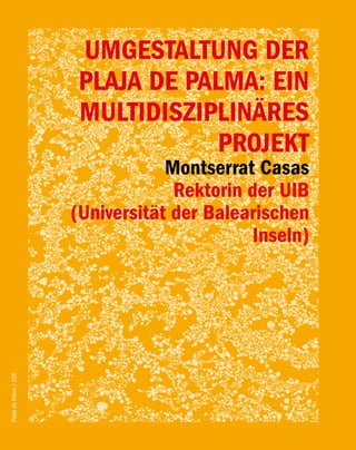 UMGESTALTUNG DER
                        PLAJA DE PALMA: EIN
                        MULTIDISZIPLINÄRES
                                    PROJEKT
                                    Montserrat Casas
                                     Rektorin der UIB
                        (Universität der Balearischen
                                              Inseln)
Platja de Palma / 236
 