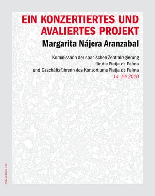 EIN KONZERTIERTES UND
                           AVALIERTES PROJEKT
                             Margarita Nájera Aranzabal
                                  Kommissarin der spanischen Zentralregierung
                                                        für die Platja de Palma
                         und Geschäftsführerin des Konsortiums Platja de Palma
                                                                  14. Juli 2010
Platja de Palma / 24
 