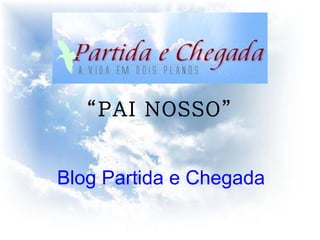 Autoria:  “ Um Ser de Luz ” Formatação:  Dudu Jr. [email_address] “  Que todos os seres deste mundo sejam felizes ” Blog Partida e Chegada “ PAI NOSSO”   
