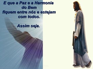 E que a Paz e a Harmonia do Bem fiquem entre nós e estejam com todos. Assim seja. 