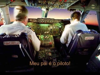 Meu pai é o piloto!
 