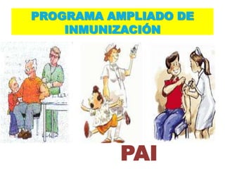PROGRAMA AMPLIADO DE
    INMUNIZACIÓN




          PAI
 