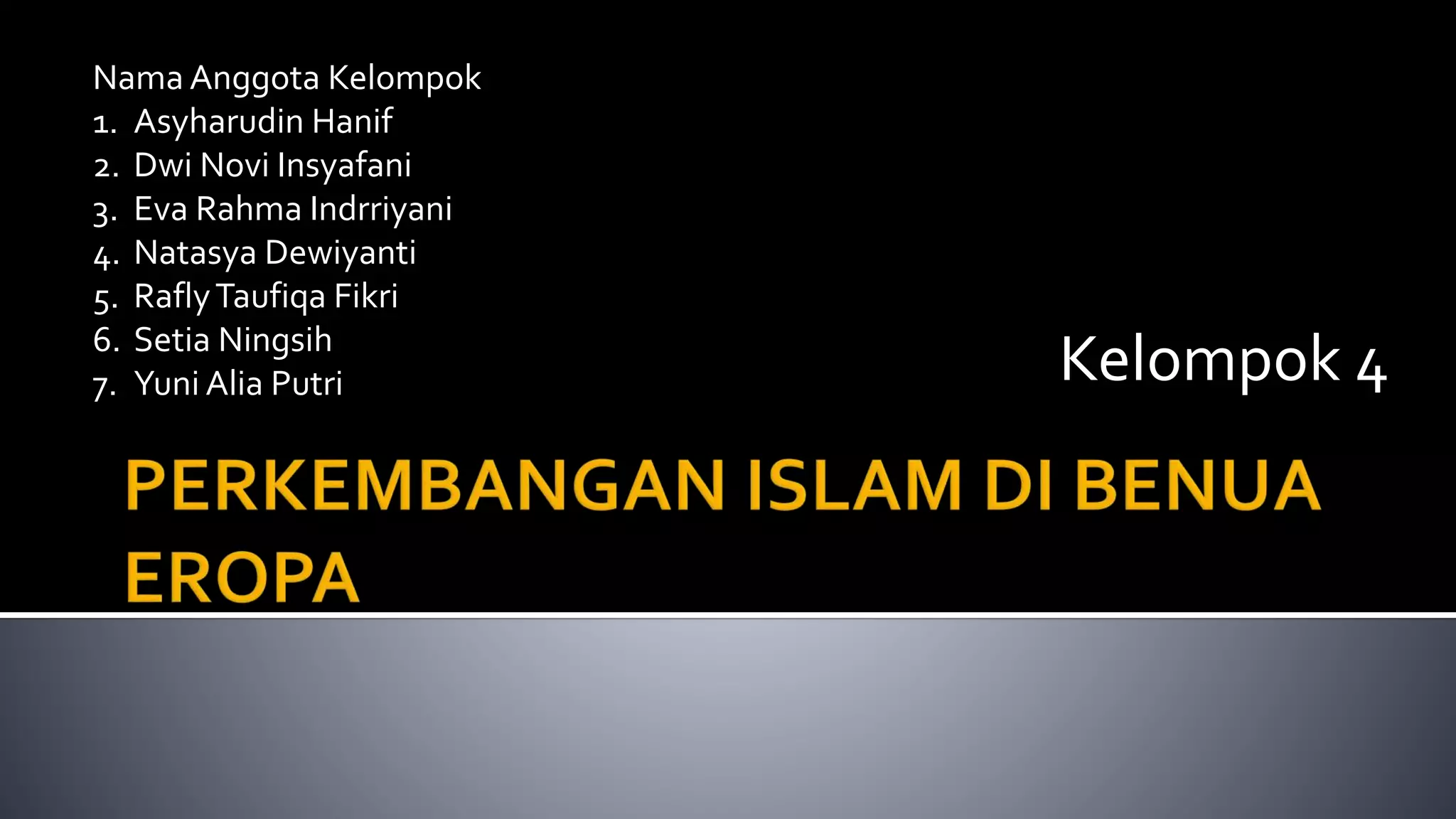 Kelompok 4
Nama Anggota Kelompok
1. Asyharudin Hanif
2. Dwi Novi Insyafani
3. Eva Rahma Indrriyani
4. Natasya Dewiyanti
5. RaflyTaufiqa Fikri
6. Setia Ningsih
7. Yuni Alia Putri
 