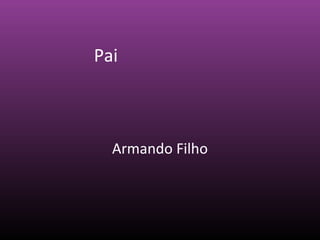 Pai
Armando Filho
 