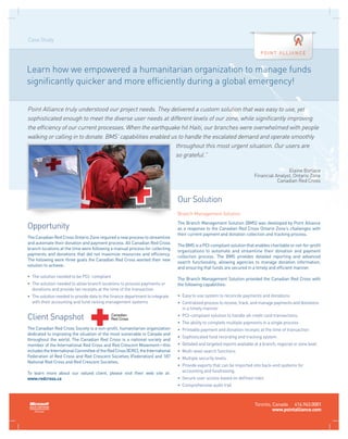 Case Study




Learn how we empowered a humanitarian organization to manage funds
significantly quicker and more efficiently during a global emergency!

Point Alliance truly understood our project needs. They delivered a custom solution that was easy to use, yet
sophisticated enough to meet the diverse user needs at different levels of our zone, while significantly improving
the efficiency of our current processes. When the earthquake hit Haiti, our branches were overwhelmed with people
walking or calling in to donate. BMS’ capabilities enabled us to handle the escalated demand and operate smoothly
                                                             throughout this most urgent situation. Our users are
                                                             so grateful.”

                                                                                                                                             Elaine Borlace
                                                                                                                             Financial Analyst, Ontario Zone
                                                                                                                                        Canadian Red Cross


                                                                                  Our Solution
                                                                                  Branch Management Solution
                                                                                  The Branch Management Solution (BMS) was developed by Point Alliance
Opportunity                                                                       as a response to the Canadian Red Cross Ontario Zone’s challenges with
                                                                                  their current payment and donation collection and tracking process.
The Canadian Red Cross Ontario Zone required a new process to streamline
and automate their donation and payment process. All Canadian Red Cross
                                                                                  The BMS is a PCI-compliant solution that enables charitable or not-for-profit
branch locations at the time were following a manual process for collecting
                                                                                  organizations to automate and streamline their donation and payment
payments and donations that did not maximize resources and efficiency.
                                                                                  collection process. The BMS provides detailed reporting and advanced
The following were three goals the Canadian Red Cross wanted their new
                                                                                  search functionality, allowing agencies to manage donation information,
solution to achieve:
                                                                                  and ensuring that funds are secured in a timely and efficient manner.
•	 The solution needed to be PCI- compliant
                                                                                  The Branch Management Solution provided the Canadian Red Cross with
•	  he solution needed to allow branch locations to process payments or
   T                                                                              the following capabilities:
   donations and provide tax receipts at the time of the transaction
•	  he solution needed to provide data to the finance department to integrate
   T                                                                              •	 Easy to use system to reconcile payments and donations
   with their accounting and fund raising management systems                      •	  entralized process to receive, track, and manage payments and donations
                                                                                     C
                                                                                     in a timely manner

Client Snapshot                                                                   •	 PCI-compliant solution to handle all credit card transactions.
                                                                                  •	 The ability to complete multiple payments in a single process
The Canadian Red Cross Society is a non-profit, humanitarian organization         •	 Printable payment and donation receipts at the time of transaction
dedicated to improving the situation of the most vulnerable in Canada and
                                                                                  •	 Sophisticated fund recording and tracking system
throughout the world. The Canadian Red Cross is a national society and
member of the International Red Cross and Red Crescent Movement—this              •	  etailed and targeted reports available at a branch, regional or zone level
                                                                                     D
includes the International Committee of the Red Cross (ICRC), the International   •	 Multi-level search functions
Federation of Red Cross and Red Crescent Societies (Federation) and 187           •	 Multiple security levels
National Red Cross and Red Crescent Societies. 
                                                                                  •	  rovide exports that can be imported into back-end systems for
                                                                                     P
To learn more about our valued client, please visit their web site at:               accounting and fundraising.
www.redcross.ca                                                                   •	 Secure user access based on defined roles
                                                                                  •	 Comprehensive audit trail



                                                                                                                             Toronto, Canada 416.943.0001
                                                                                                                                      www.pointalliance.com
 