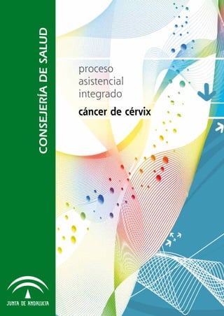CONSEJERÍA DE SALUD

                      proceso
                      asistencial
                      integrado
                      cáncer de cérvix
 