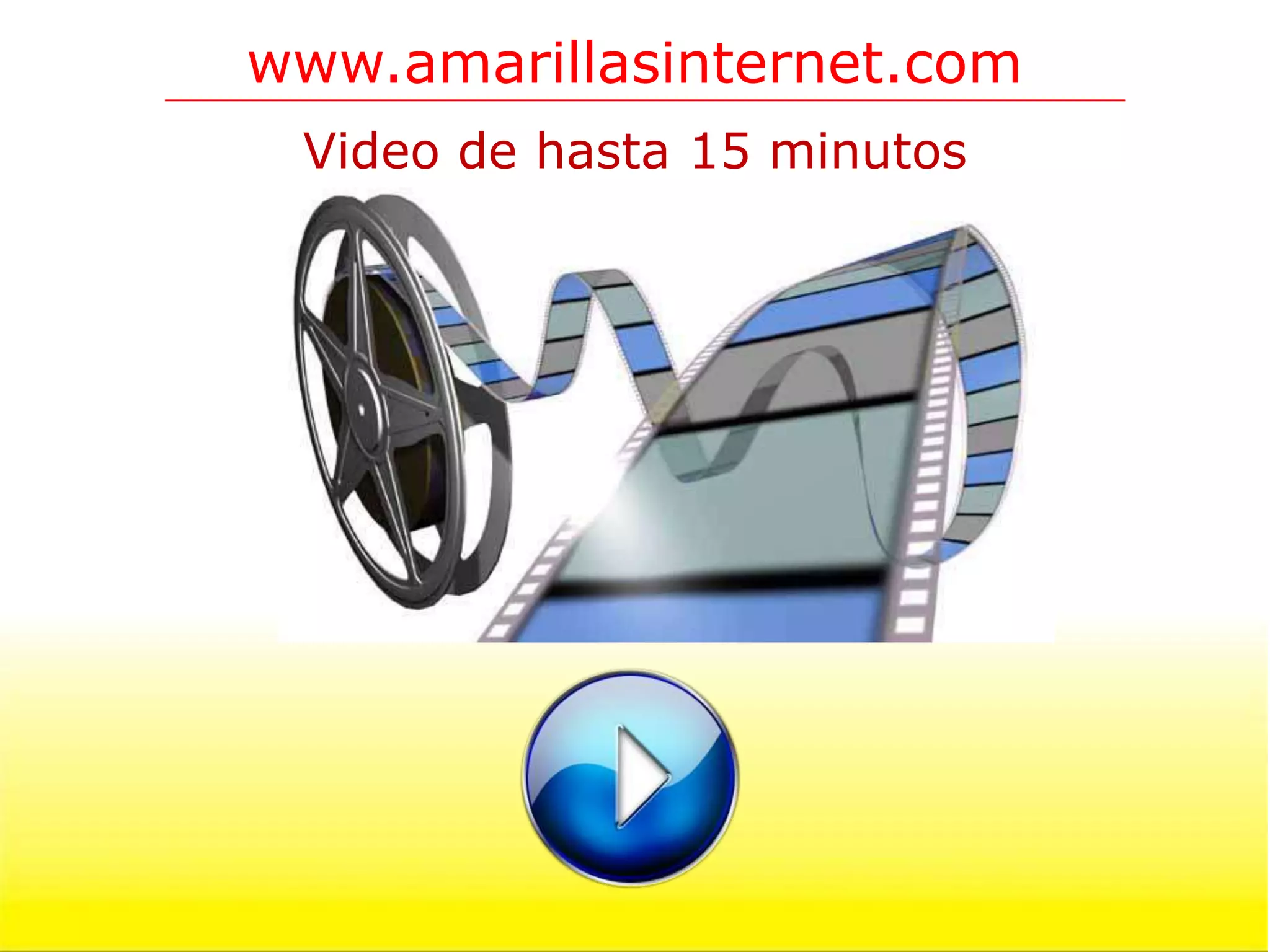 www.amarillasinternet.com
 Video de hasta 15 minutos
 