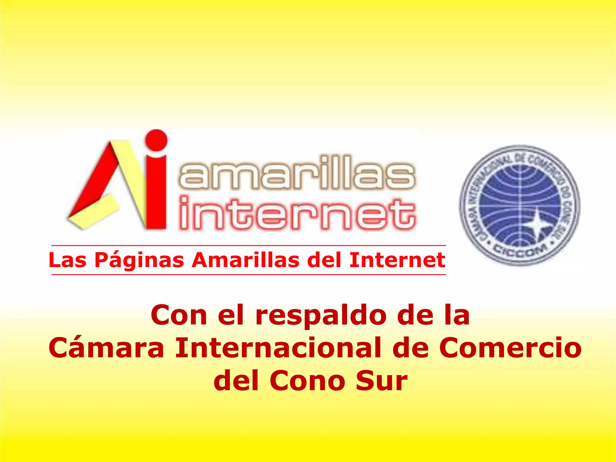 Las Páginas Amarillas del Internet

     Con el respaldo de la
Cámara Internacional de Comercio
         del Cono Sur
 