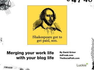 Merging your work life with your blog life By David Griner AdFreak.com TheSocialPath.com 