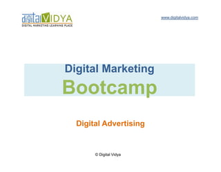 www.digitalvidya.com




Digital Marketing
Bootcamp
  Digital Advertising


       © Digital Vidya
 