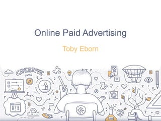 Online Paid Advertising
Toby Eborn
 