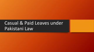Casual & Paid Leaves under
Pakistani Law
 