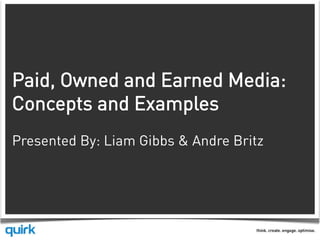 Paid, Owned and Earned Media:
Concepts and Examples
Presented By: Liam Gibbs & Andre Britz
 