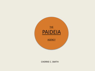 THE
PAIDEIA
AGENCY
CHERRIE C. SMITH
 