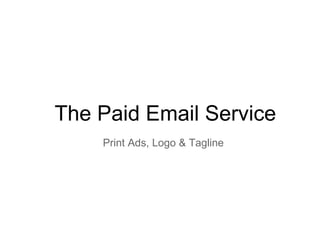 The Paid Email Service
    Print Ads, Logo & Tagline
 