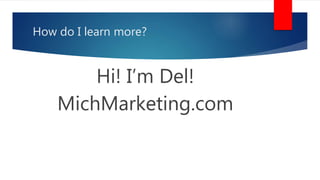 How do I learn more?
Hi! I’m Del!
MichMarketing.com
 