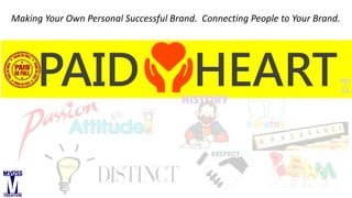 PAID HEART
Making Your Own Personal Successful Brand. Connecting People to Your Brand.
 