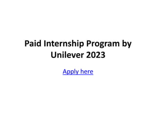 Paid Internship Program by
Unilever 2023
Apply here
 