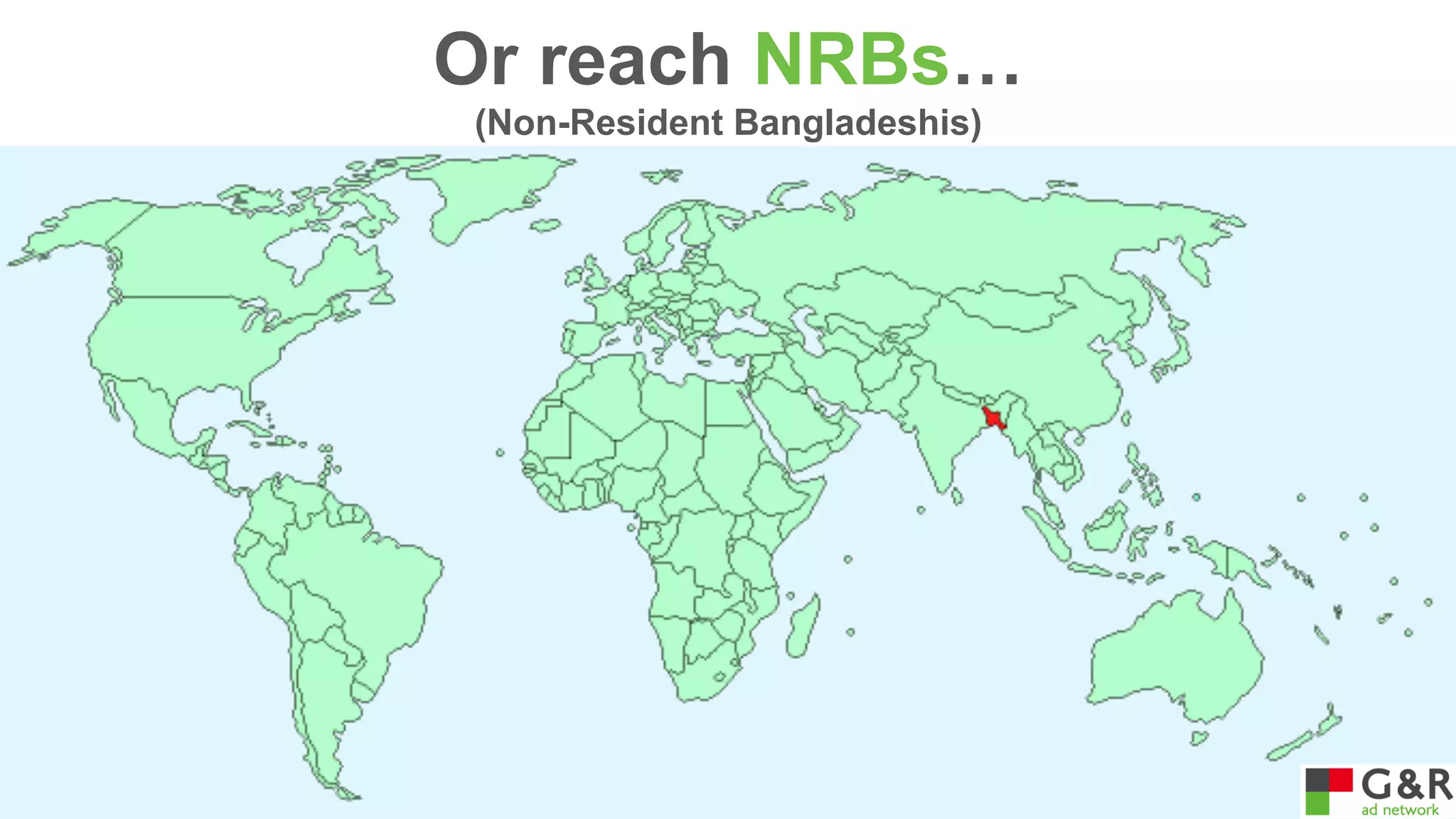 Or reach NRBs…
(Non-Resident Bangladeshis)

 