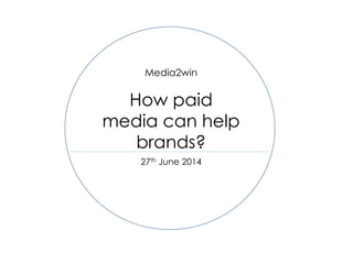 Media2win
How paid
media can help
brands?
27th June 2014
 